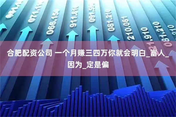 合肥配资公司 一个月赚三四万你就会明白_富人_因为_定是偏