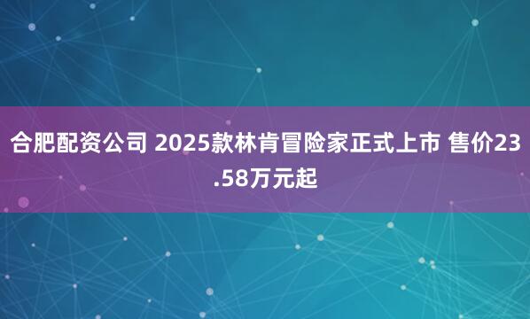 合肥配资公司 2025款林肯冒险家正式上市 售价23.58万元起